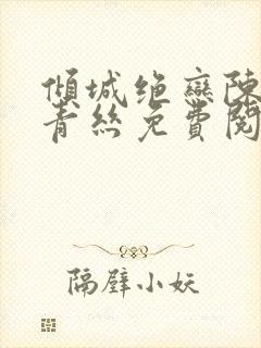 倾城绝恋陈叔楚青丝免费阅读