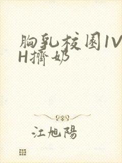 胸乳校园1V1H挤奶