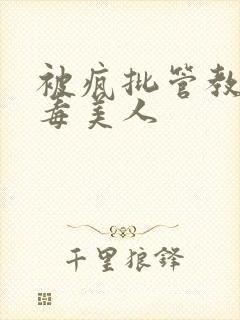 被疯批管教的恶毒美人