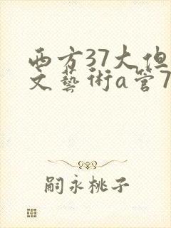 西方37大但人文艺术a管77