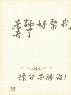 老师好紧我要进去了
