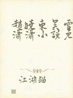 赵晓东吴雪晴王潇潇小说免费阅读