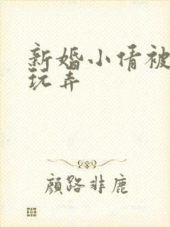 新婚小倩被老许玩弄