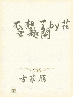 不想了by花卷 笔趣阁