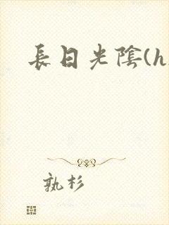 长日光阴(h)