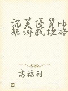 沉芙优质rb系统游戏攻略系统