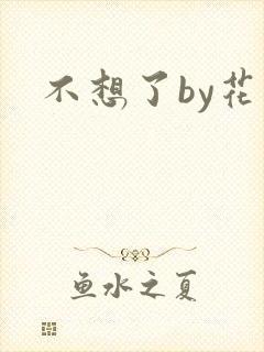 不想了by花卷
