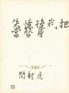 失忆后我把渣攻当替身
