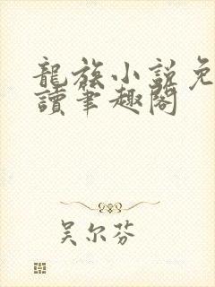 龙族小说免费阅读笔趣阁