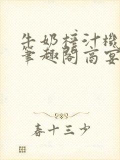 牛奶榨汁机po笔趣阁商宴清