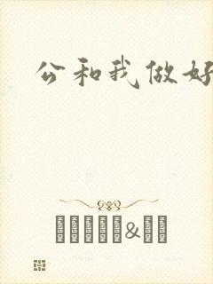 公和我做好爽
