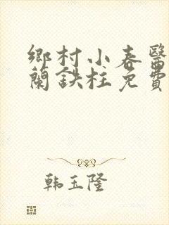 乡村小春医王淑兰铁柱免费阅读全文