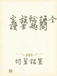 家族轮换全文阅读笔趣阁