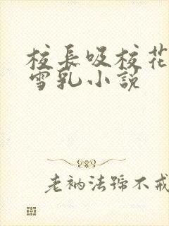 校长吸校花陈若雪乳小说
