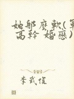 她那么软(军婚 高干 婚恋)完结封面