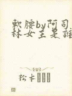 软腰by阿司匹林女主是谁