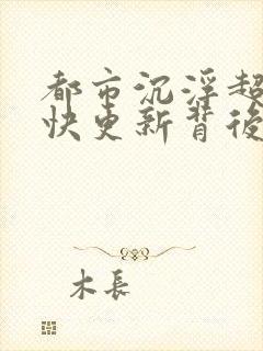 都市沉浮超前超快更新背后原因