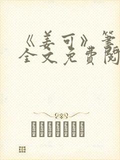 《姜可》笔趣阁全文免费阅读