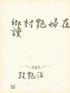 乡村艳妇在线阅读
