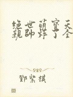 绝世萌宝天才娘亲帅炸了全文免费