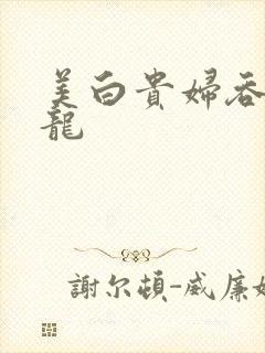 美白贵妇吞吃巨龙