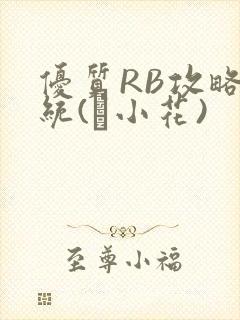 优质RB攻略系统(寀小花)