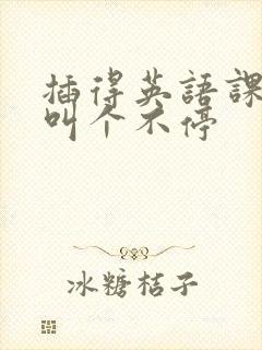 插得英语课代表叫个不停