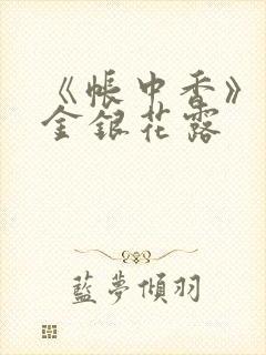 《帐中香》原文金银花露