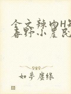 全文辣肉H短篇春野小农民