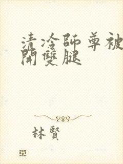 清冷师尊被迫张开双腿封面