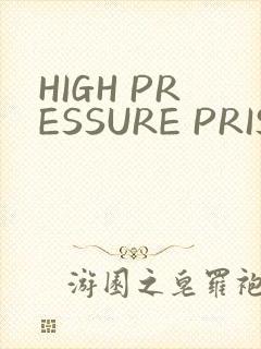HIGH PRESSURE PRISON