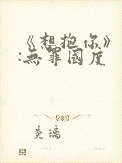 《想抱你》作者:无罪国度封面