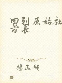 回到原始社会做酋长