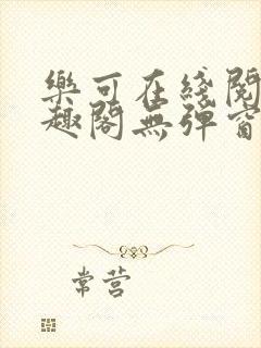 乐可在线阅读笔趣阁无弹窗