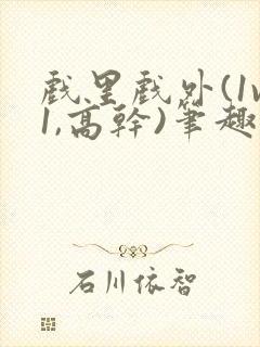 戏里戏外(1v1,高干)笔趣阁封面