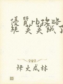 优质rb攻略系统 芙芙饿了