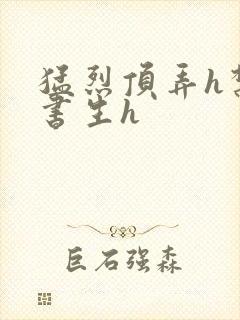 猛烈顶弄h禁欲书生h