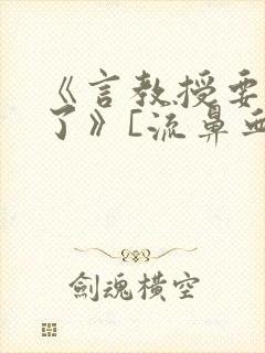 《言教授要撞坏了》[流鼻血]