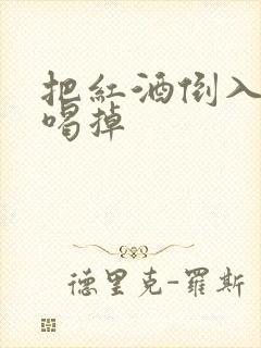把红酒倒入b里喝掉封面