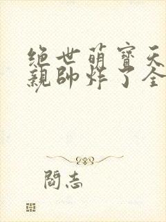 绝世萌宝天才娘亲帅炸了全文免费