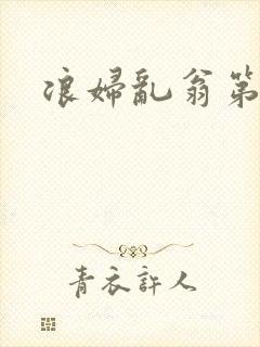 浪妇乱翁第六篇