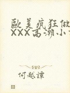 欧美疯狂做受XXXX高潮小说