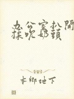 办公室扒开奶罩揉吮奶头