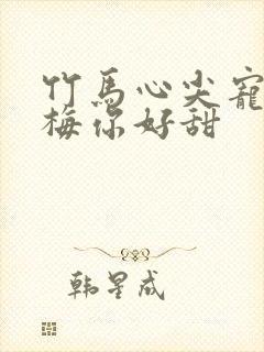 竹马心尖宠小青梅你好甜