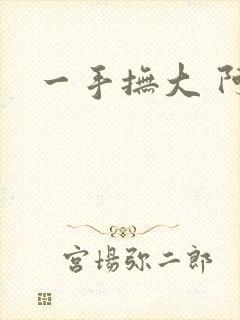 一手抚大 阿司