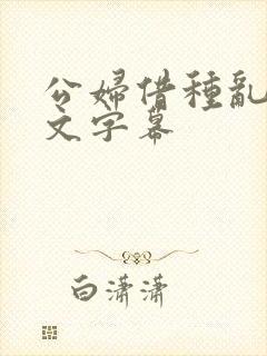 公妇借种乱h中文字幕