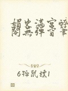 媚史满宫醉笔趣阁无弹窗笔