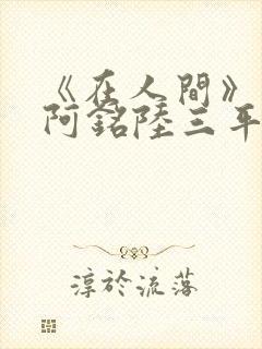 《在人间》采薇阿铭陆三平小说封面