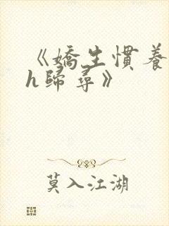 《娇生惯养4ph归寻》