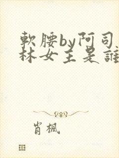 软腰by阿司匹林女主是谁